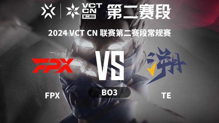 2024无畏契约CN联赛第二赛段常规赛 FPX vs TE