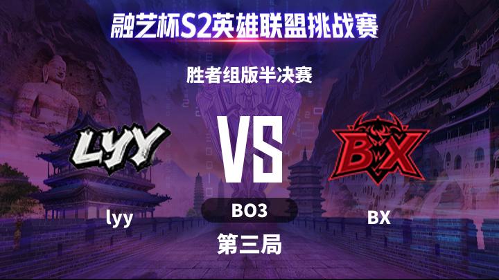 融艺杯S2 胜者组版半决赛-lyyvsBX-0518 第3局