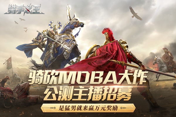 骑砍MOBA大作，公测主播招募