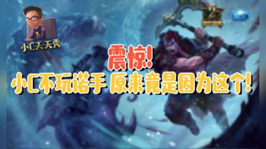 小C天天秀：震惊！小C不玩诺手，原来竟是因为这个！