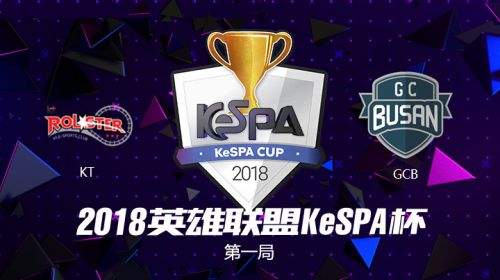 2018Kespa杯-八强赛-KTvsGCB-第一场