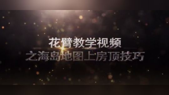 花臂教学视频之海岛地图多个上房顶技巧