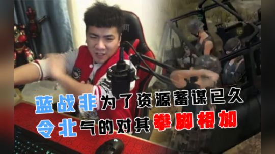 绝地求生：蓝战非为了资源蓄谋已久，喷王令北气的对其拳脚相加