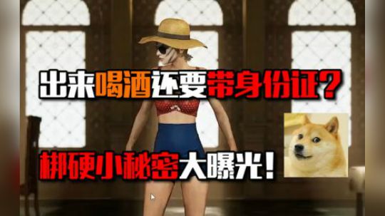 绝地求生：请御姐喝酒为什么要带身份证？ 梆硬偷笑说出原因