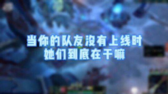 当你的队友没有上线时，她们到底在干嘛[鲨鱼鬼脸]
#英雄联盟
