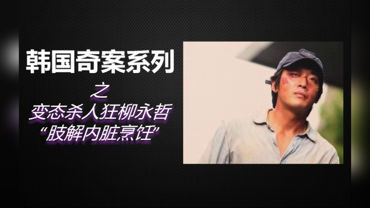 韩国史上最变态连环杀人狂柳永哲，专挑女性下手，肢解内脏烹食！