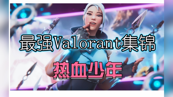 【超燃励志踩点】最强Valorant集锦！献给所有为梦想努力奋斗的人！