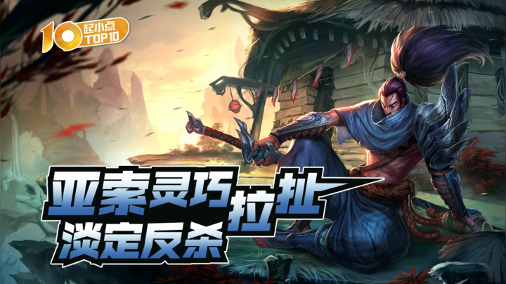 起小点top10 vol604 亚索灵巧拉扯淡定反杀