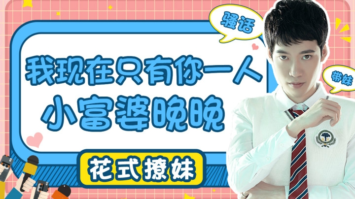 【花式带妹】小富婆晚晚，我现在只有你一人（上）