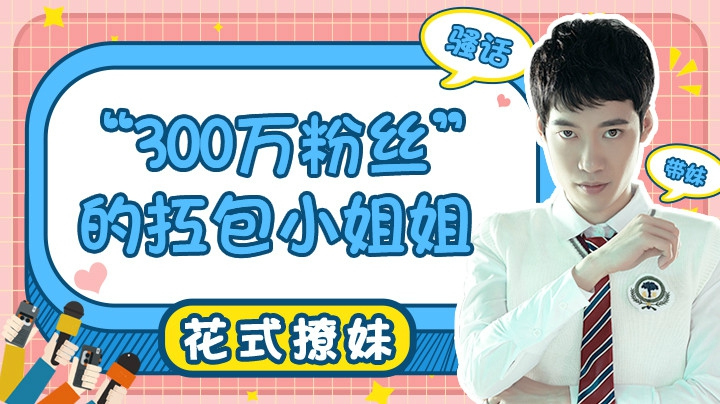 【花式带妹】“300万粉丝”的扛包小姐姐（上）