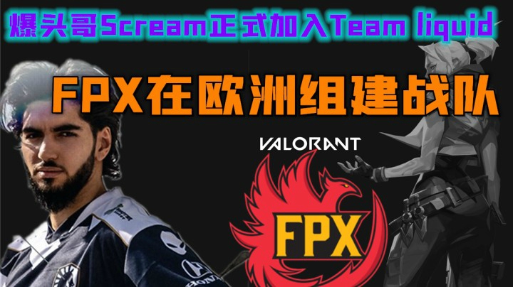 Valorant赛事速递第二期-欧洲FPX正式亮相！液体官宣爆头哥加入！近期欧美赛事盘点！