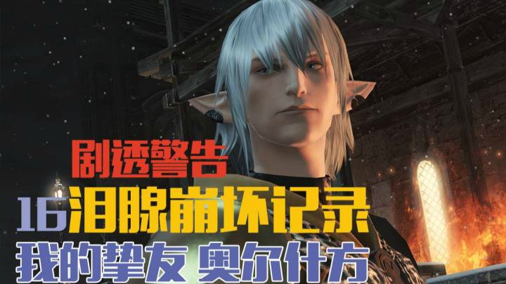【剧透警告】泪腺崩坏 我的挚友-奥尔什方 3.0  FF14 直播实况录像 -没看过这里的不要点进来了！（16个人留存用）
