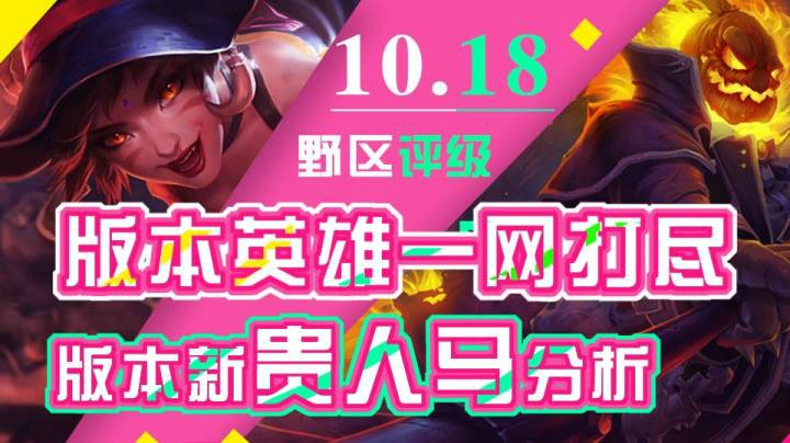 10.18野区英雄评级！版本英雄一网打尽，版本新贵人马分析，附带通用上分梯队！