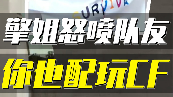 暴躁擎姐全程怒喷队友，你也配玩CF