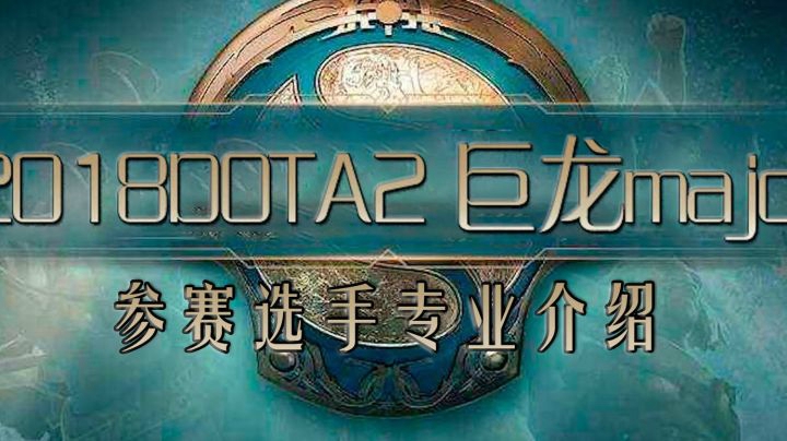 Dota2巨龙major：给水友们完整地介绍一下参赛选手