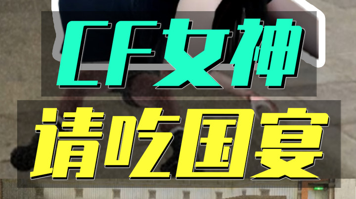 她吐了！CF女神竟然豪请大伙吃国宴！