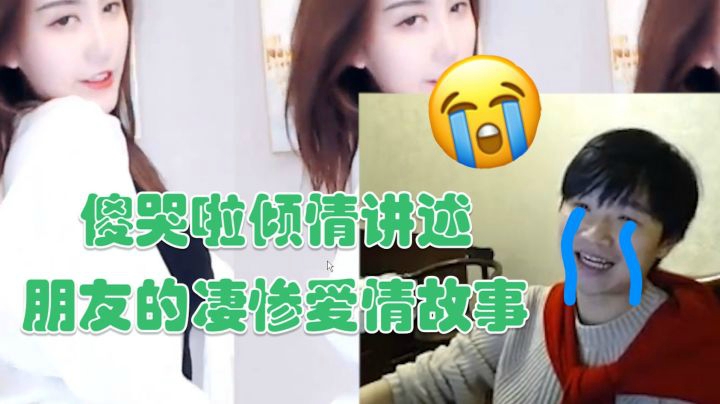 傻哭啦倾情讲述朋友的凄惨爱情故事
