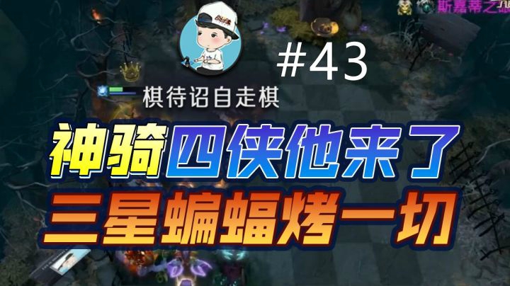 【棋待诏】#43神骑四侠他来了，三星蝙蝠烤天烤地！