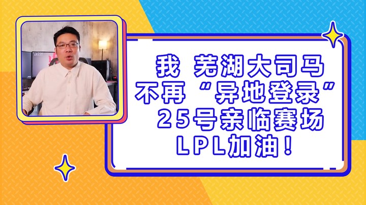 我 芜湖大司马不再“异地登录”25号亲临赛场。LPL加油！