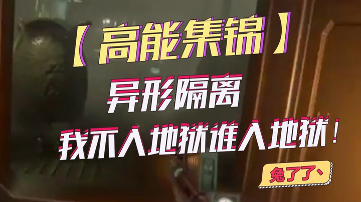 【兔了了高能集锦】异形隔离  我不入地狱谁入地狱！