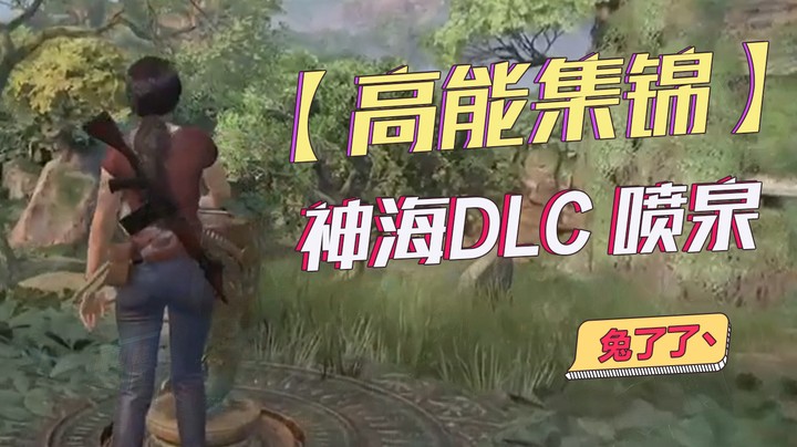 【兔了了高能集锦】神海DLC 喷泉