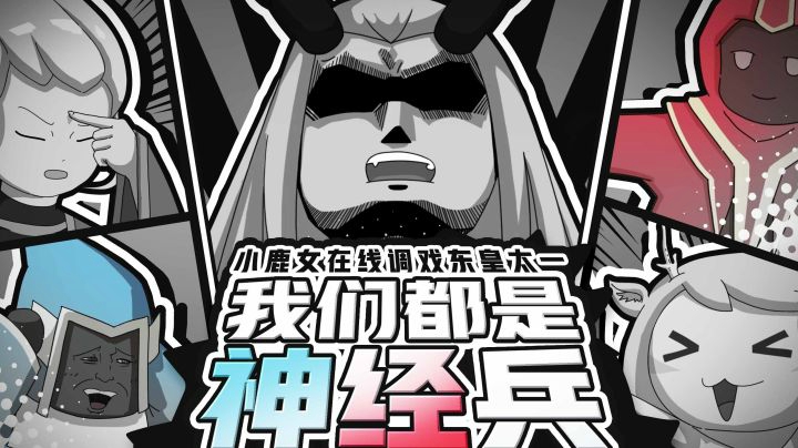 《我们都是神经兵》第五期：小鹿女在线调戏东皇太一！