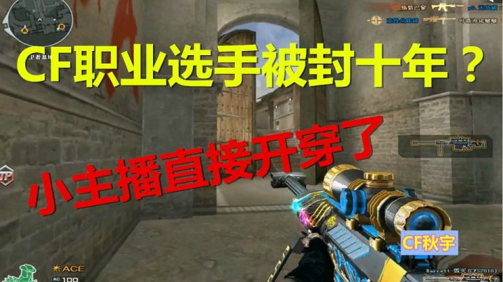 CF职业选手竟被封号十年？小主播打不过直接开了