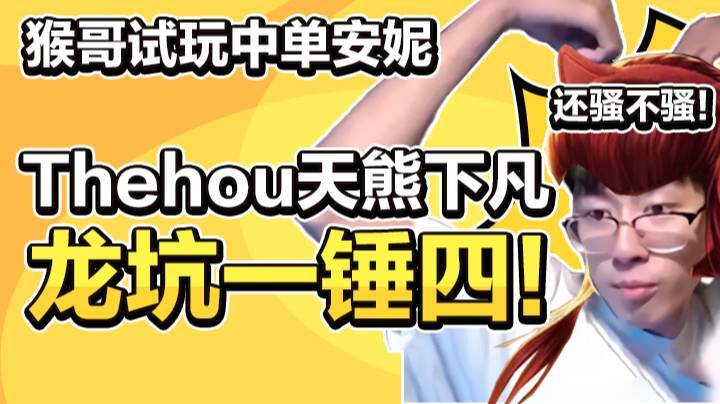 兰林汉试玩中单安妮，Thehou天熊下凡龙坑一锤四！