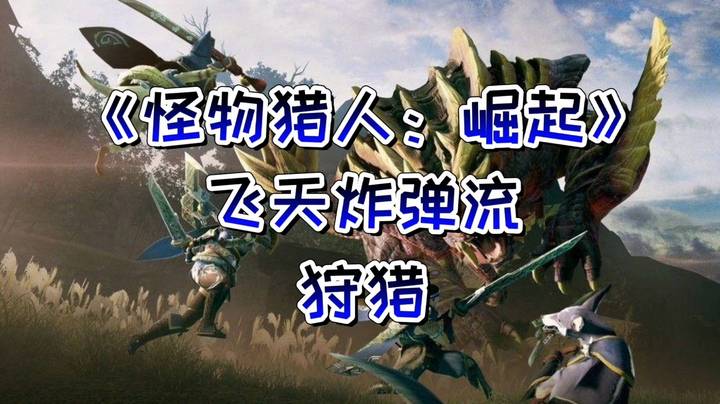 《怪物猎人：崛起》来一波飞天炸弹流狩猎