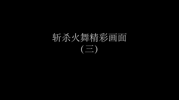 斩杀火舞精彩画面（三）