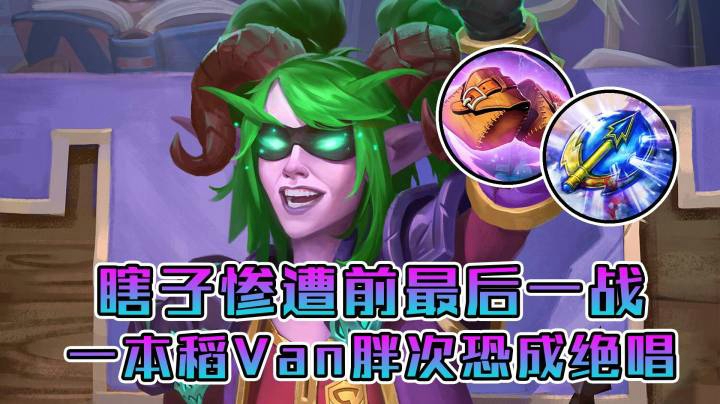 稻哥炉石12胜对决（瞎子）：瞎子惨被削，Van胖次最后一拳