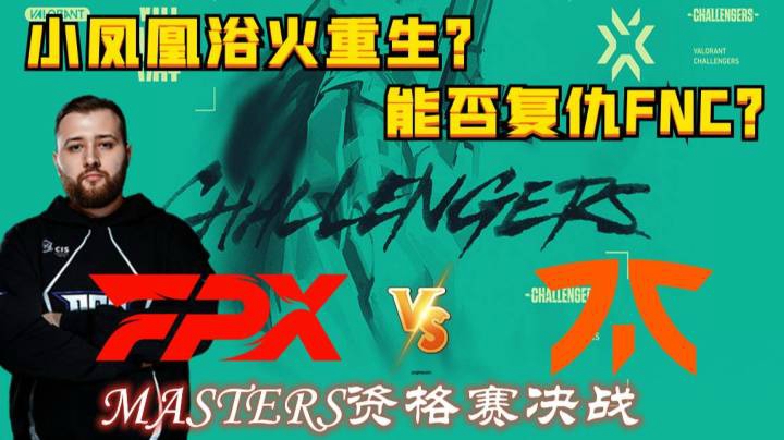 【奶爸解说】小凤凰浴火重生！完全体大战FNC！欧洲VCT资格赛决赛FPX vs FNC P3