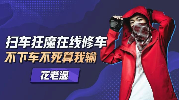 【花老湿日记】扫车狂魔在线修车，不下车不死算我输