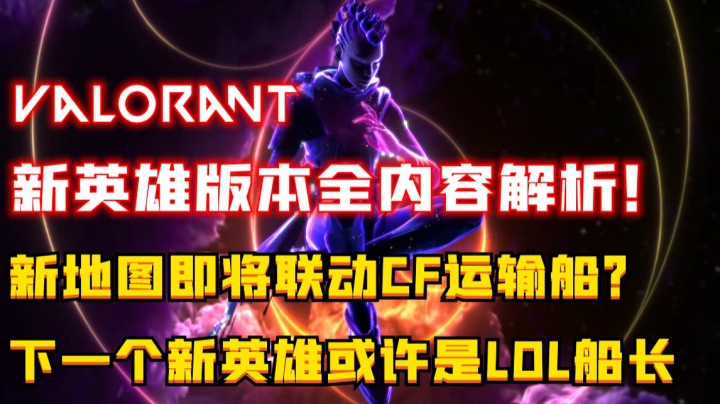 【Valorant】新英雄版本内容解析！新地图即将来到“CF运输船”？下一个新英雄或许是LOL船长！