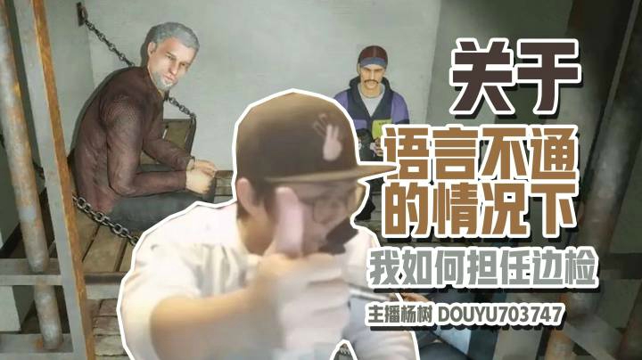 【主播杨树】关于我在语言不通的情况下担任边境检察官二三事