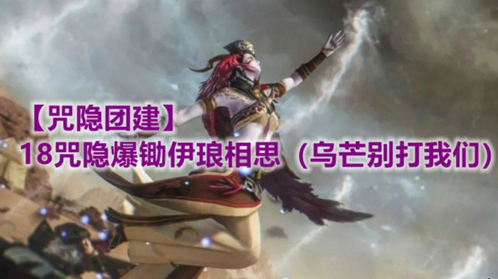 【咒隐团建】18咒隐爆锄伊琅相思（乌芒别打我们）
