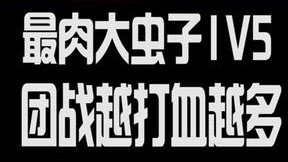 最肉大虫子1V5团战越打血越多