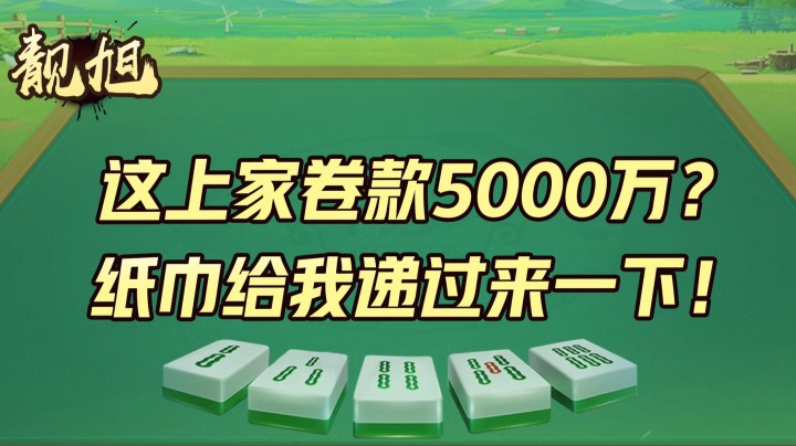 【靓旭】这上家卷款5000万？纸巾给我递过来一下！