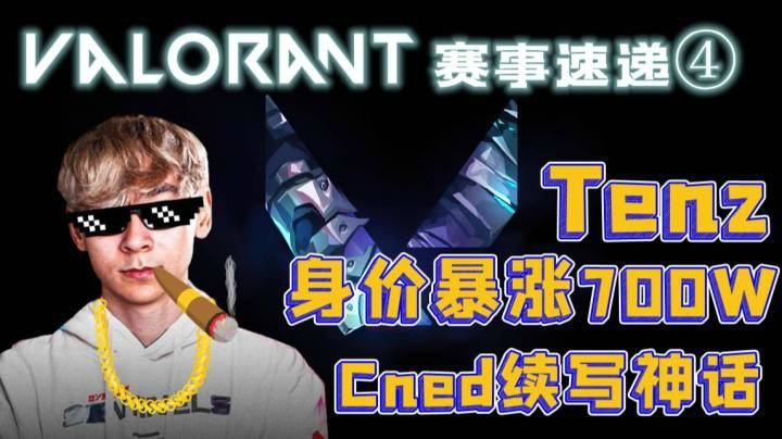 Valorant赛事速递④：Tenz身价暴涨700W！Cned续写神话