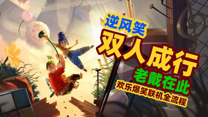 【4K】老戴&逆风笑《双人成行》欢乐爆笑联机全流程《it takes two》【完结】