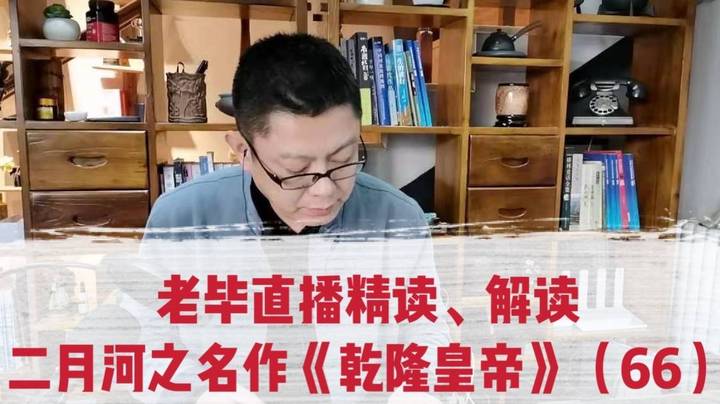 老毕直播精读、解读二月河之名作《乾隆皇帝》（66）：国舅爷傅恒正在感慨曹雪芹的吟唱“曲终人不见，江上数峰青”，刘统勋来找他去密见皇帝：乾隆正在大街小摊上吃豆腐脑