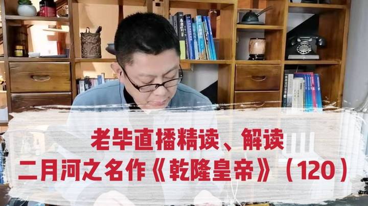 老毕直播精读、解读二月河之名作《乾隆皇帝》（120）：国舅钦差拿人没拿住；乾隆忧虑朝政