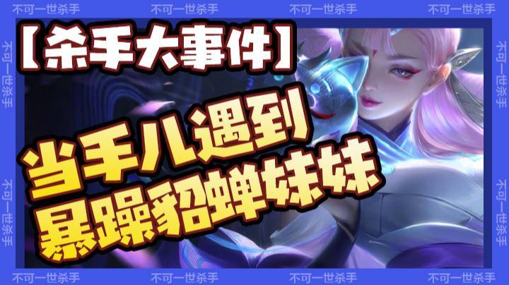 【杀手大事件】貂蝉事件：当手儿遇到暴躁貂蝉妹妹