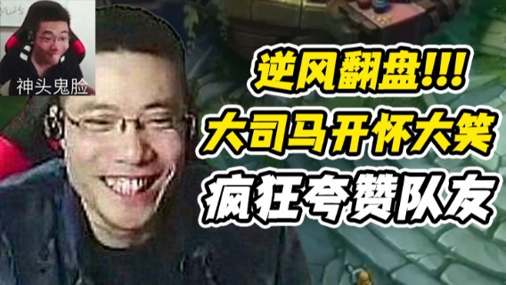 【大司马】逆风翻盘，大司马开怀大笑，疯狂夸赞队友