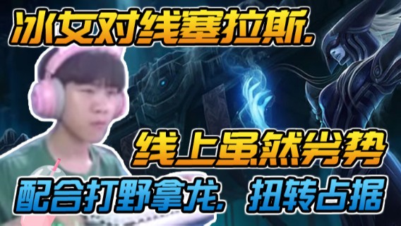 冰女对线塞拉斯，线上虽然劣势，但是我抓完下路抓下路，配合打野拿龙，扭转占据