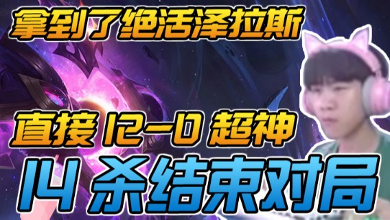 拿到了绝活泽拉斯，直接12-0超神，打的对面头皮发麻，14杀结束对局