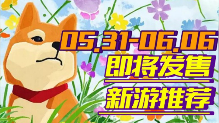 【新游推荐】让标题都盛不下的6月开门爆火佳游周【05.31-06.06】