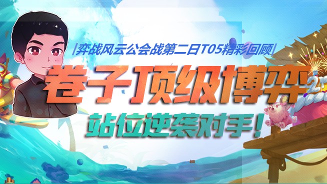 弈战风云公会战 第二日TOP5精彩回顾：卷子顶级博弈站位逆袭对手！