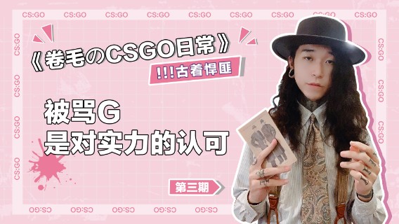 《卷毛のCSGO日常》第三期：你骂我G是对我的认可