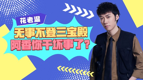 【花老湿日记】无事不登三宝殿，阿香你干啥了？